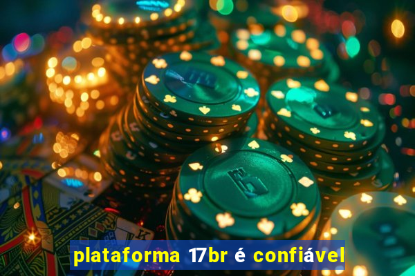 plataforma 17br é confiável